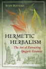 Hermetic Herbalism: The Art of Extracting Spagyric Essences By Jean Mavéric Cover Image