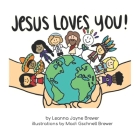Jesus Loves You By Madi Gschnell Brewer (Illustrator), Christina R. Calk (Illustrator), Leanna Jayne Brewer Cover Image