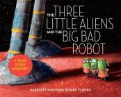 The Three Little Aliens and the Big Bad Robot By Margaret McNamara, Mark Fearing (Illustrator) Cover Image
