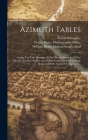Azimuth Tables: Giving The True Bearings Of The Sun At Intervals Of Ten Minutes Between Sunrise And Sunset For Parallels Of Latitude B Cover Image