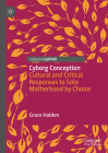 Cultural and Critical Responses to Solo Motherhood by Choice: Cyborg Conception Cover Image
