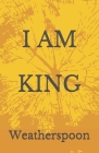 I Am King By Weatherspoon Cover Image