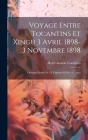 Voyage entre Tocantins et Xingú 3 avril 1898-3 novembre 1898; ouvrage illustre de 78 vignettes et de 15 cartes Cover Image