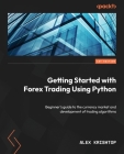 Getting Started with Forex Trading Using Python: Beginner's guide to the currency market and development of trading algorithms By Alex Krishtop Cover Image