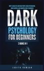 Dark Psychology for Beginners: 2 Books in 1: How to Analyze and Read People Using Persuasion, Mind Control and Manipulation Techniques Cover Image