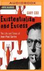 Existentialism and Excess: The Life and Times of Jean-Paul Sartre By Gary Cox, Matt Addis (Read by) Cover Image
