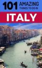 101 Amazing Things to Do in Italy: Italy Travel Guide By 101 Amazing Things Cover Image