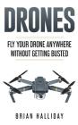 Drones: Fly Your Drone anywhere Without Getting Busted By Brian Halliday Cover Image