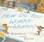 How Do You Wokka-Wokka? By Elizabeth Bluemle, Randy Cecil (Illustrator) Cover Image