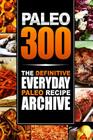 Paleo 300: The Definitive Everyday Paleo Recipe Archive Cover Image