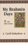 My Brahmin Days: And Other Stories By Cyril Dabydeen Cover Image
