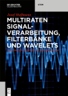 Multiraten Signalverarbeitung, Filterbänke Und Wavelets: Verständlich Erläutert Mit Matlab/Simulink Cover Image