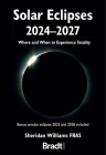 Solar Eclipses 2024 - 2027: Where and When to Experience Totality By Sheridan Williams Cover Image