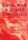 Love, War, and Other Longings: Essays on Cinema in Pakistan By Vazira Fazila-Yacoobali Zamindar (Editor), Asad Ali (Editor) Cover Image