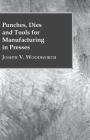 Punches, Dies and Tools for Manufacturing in Presses By Joseph V. Woodworth Cover Image
