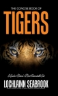 The Concise Book of Tigers: A Guide to Nature's Most Remarkable Cats By Lochlainn Seabrook Cover Image