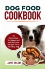 Dog Food Cookbook: 40 Homemade Vet-Approved and Delicious Recipes for A Healthy Dog By Jane Babb Cover Image