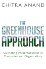 The Greenhouse Approach: Cultivating Intrapreneurship in Companies and Organizations By Chitra Anand Cover Image