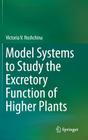 Model Systems to Study the Excretory Function of Higher Plants By Victoria V. Roshchina Cover Image