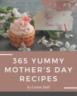 365 Yummy Mother's Day Recipes: A Yummy Mother's Day Cookbook You Won't be Able to Put Down By Loreen Hall Cover Image