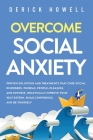 Overcome Social Anxiety: Proven Solutions and Treatments That Cure Social Disorders, Phobias, People-Pleasing, and Shyness. Drastically Improve Cover Image