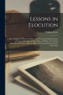 Lessons in Elocution: Or, a Selection of Pieces in Prose and Verse for the Improvement of Youth in Reading and Speaking. to Which Are Prefix By William Scott Cover Image