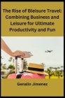 The Rise of Bleisure Travel: Combining Business and Leisure for Ultimate Productivity and Fun By Genalin Jimenez Cover Image