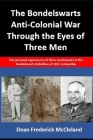 The Bondelswarts Anti-Colonial War Through the Eyes of Three Men: The personal experiences of three participants in the Bondelswarts Rebellion of 1922 By Dean McCleland Cover Image