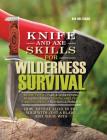 Knife and Axe Skills for Wilderness Survival: How to survive in the woods with a knife, an axe, and your wits By Bob Holtzman Cover Image