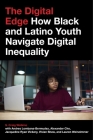 The Digital Edge: How Black and Latino Youth Navigate Digital Inequality (Connected Youth and Digital Futures #4) By S. Craig Watkins, Alexander Cho, Andres Lombana-Bermudez (With) Cover Image