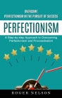 Perfectionism: Overcome Perfectionism in the Pursuit of Success (A Step-by-step Approach to Overcoming Perfectionism and Procrastinat Cover Image