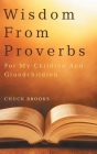 Wisdom From Proverbs: For My Children And Grandchildren By Chuck Brooks Cover Image