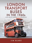 London Transport Buses in the 1960s: A Decade of Change and Transition By Jim Blake Cover Image