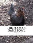 The Book of Game Fowl: Chicken Breeds Book 47 By Jackson Chambers (Introduction by), H. H. Stoddard Cover Image