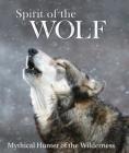 Spirit of the Wolf: Mythical Hunter of the Wilderness Cover Image