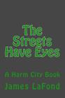 The Streets Have Eyes: A Harm City Book By James LaFond Cover Image