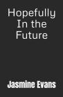 Hopefully In the Future By Jasmine Evans Cover Image