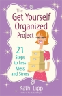 The Get Yourself Organized Project: 21 Steps to Less Mess and Stress By Kathi Lipp Cover Image