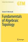 Fundamentals of Algebraic Topology (Graduate Texts in Mathematics #270) By Steven H. Weintraub Cover Image