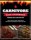 Carnivore Diet Cookbook: Learn How to Cook Tasty Meals with Easy and Delicious Carnivore Diet Recipes for a Better Life Cover Image