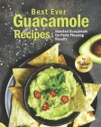 Best Ever Guacamole Recipes: Boosted Guacamole for Party-Pleasing Results By Tyler Sweet Cover Image