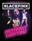 BLACKPINK: Pretty Isn't Everything (The Ultimate Unofficial Guide) Cover Image