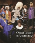 Object Lessons in American Art By Karl Kusserow (Editor), Horace D. Ballard (Contribution by), Kirsten Pai Buick (Contribution by) Cover Image