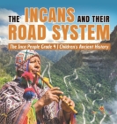 The Incans and Their Road System The Inca People Grade 4 Children's Ancient History By Baby Professor Cover Image