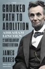 The Crooked Path to Abolition: Abraham Lincoln and the Antislavery Constitution By James Oakes Cover Image