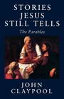 Stories Jesus Still Tells: The Parables By John Claypool Cover Image