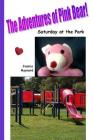 The Adventures of Pink Bear: Saturday at the Park By Jessica a. Maynard Cover Image
