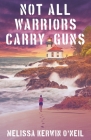 Not All Warriors Carry Guns By Melissa Kerwin O'Neil Cover Image