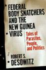 Federal Body Snatchers and the New Guinea Virus: Tales of People, Parasites, and Politics By Robert S. Desowitz Cover Image