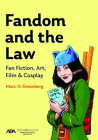 Fandom and the Law: A Guide to Fan Fiction, Art, Film & Cosplay By Marc H. Greenberg Cover Image